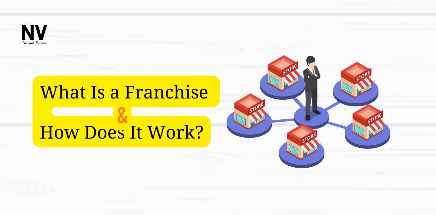 What Is a Franchise and How Does It Work_ - Nishant Verma