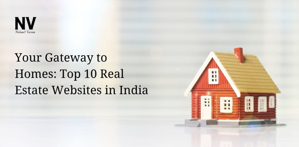 Your Gateway to Homes Top 10 Real Estate Websites in India - Nishant Verma