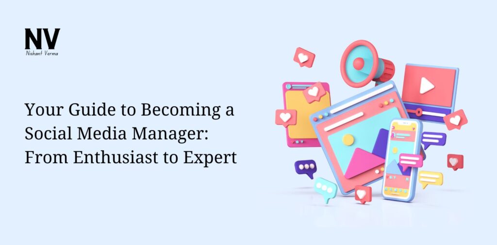 Your Guide to Becoming a Social Media Manager From Enthusiast to Expert - Nishant Verma