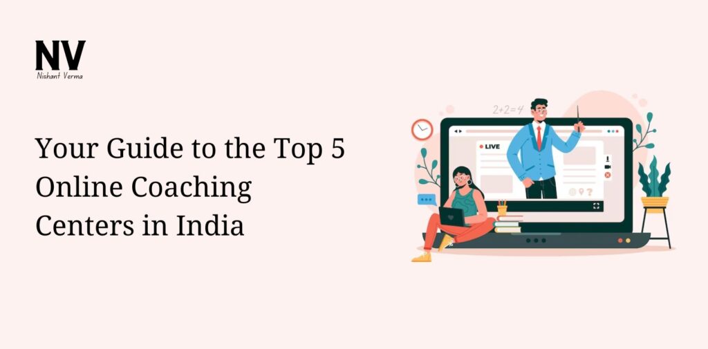 Your Guide to the Top 5 Online Coaching Centers in India - Nishant Verma