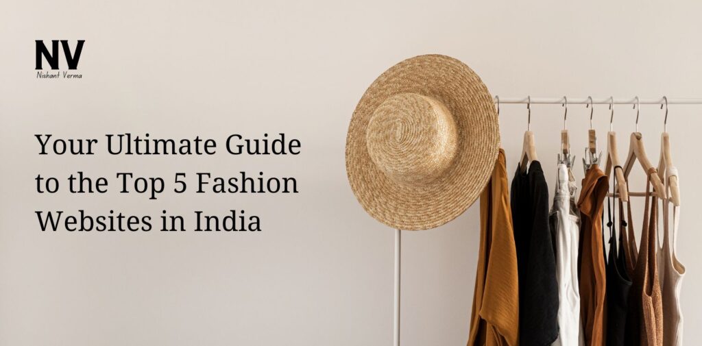 Your Ultimate Guide to the Top 5 Fashion Websites in India - Nishant Verma