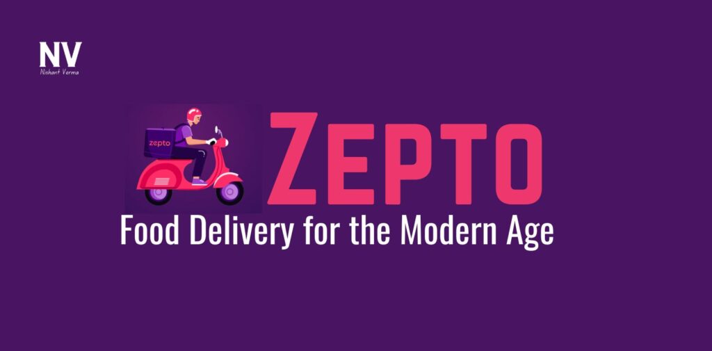 Zepto: Food Delivery for the Modern Age - Nishant Verma