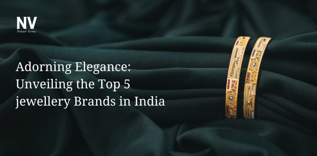 Adorning Elegance Unveiling the Top 5 Jewellery Brands in India - Nishant Verma