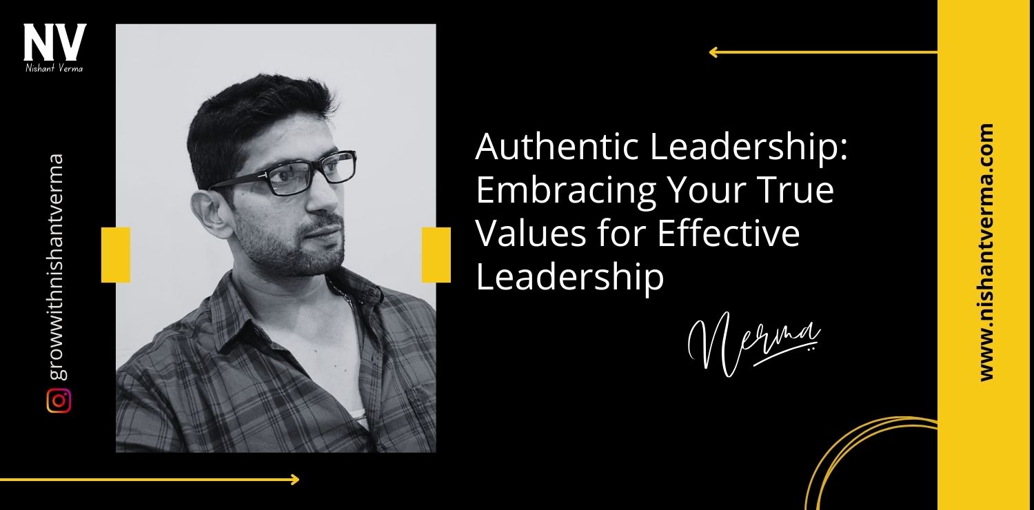 Authentic Leadership Embracing Your True Values for Effective Leadership - Nishant Verma