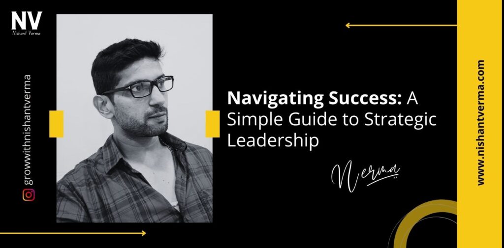 Navigating-Success-A-Simple-Guide-to-Strategic-Leadership-Nishant-Verma