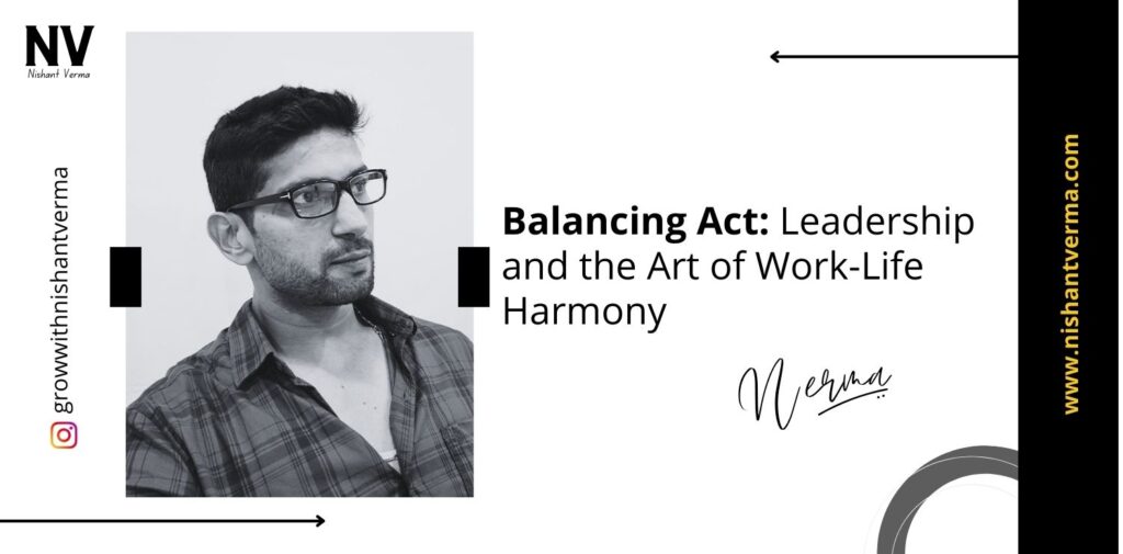 Balancing-Act-Leadership-and-the-Art-of-Work-Life-Harmony-Nishant-Verma.