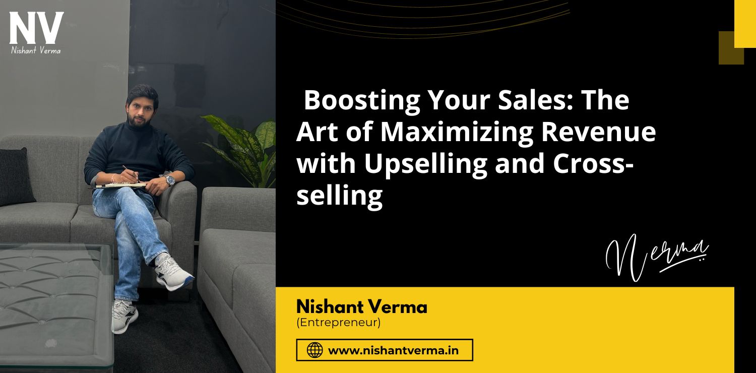 Boosting-Your-Sales-The-Art-of-Maximizing-Revenue-with-Upselling-and-Cross-selling-Nishant-Verma.