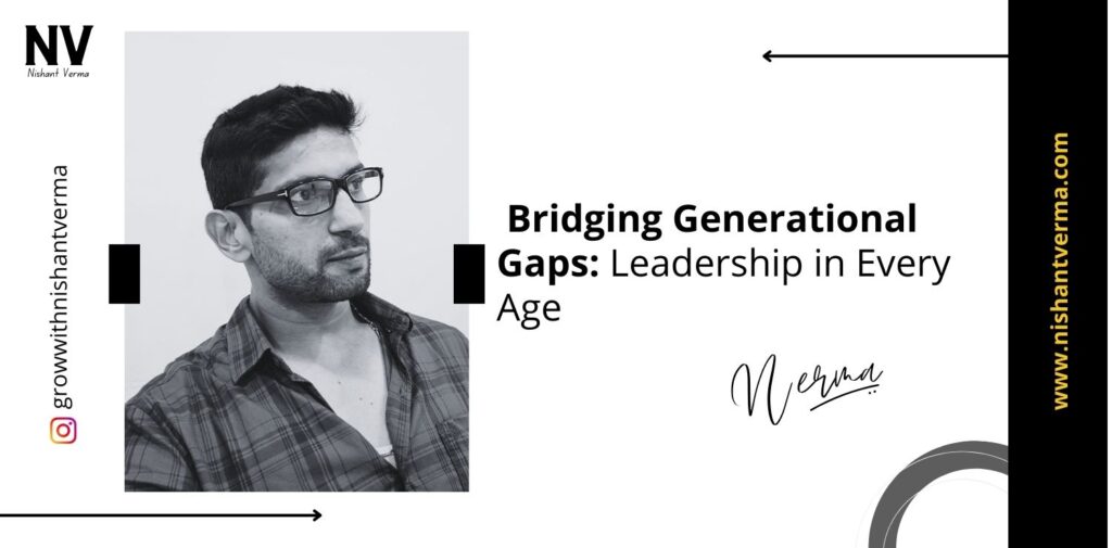 Bridging-Generational-Gaps-Leadership-in-Every-Age-Nishant-Verma.