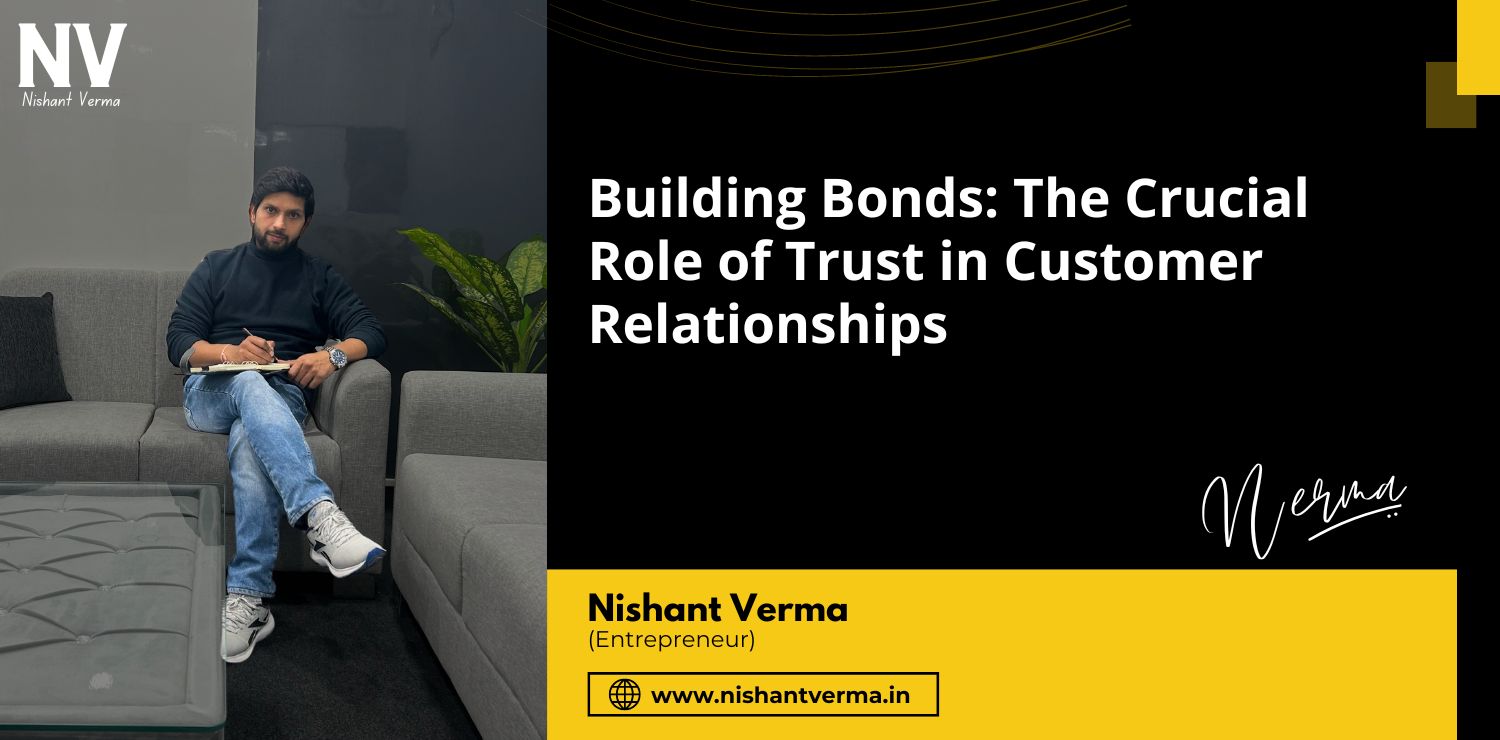 Building-Bonds-The-Crucial-Role-of-Trust-in-Customer-Relationships-Nishant-Verma.