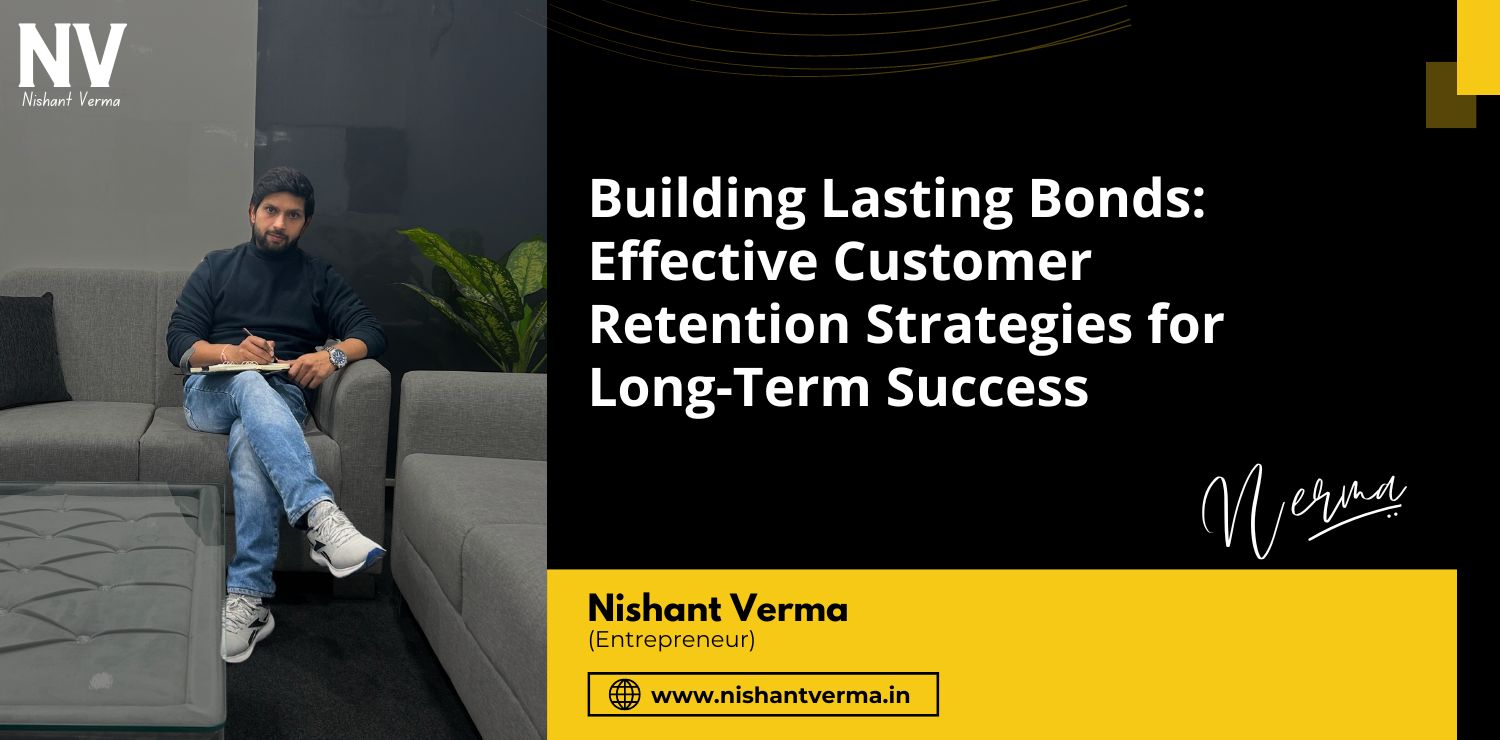 Building-Lasting-Bonds-Effective-Customer-Retention-Strategies-for-Long-Term-Success-Nishant-Verma