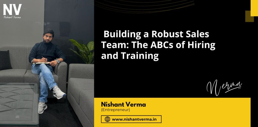 Building-a-Robust-Sales-Team-The-ABCs-of-Hiring-and-Training-Nishant-Verma.