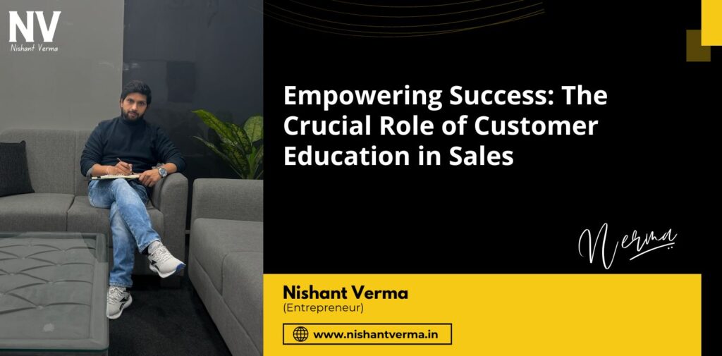 Empowering-Success-The-Crucial-Role-of-Customer-Education-in-Sales-Nishant-Verma