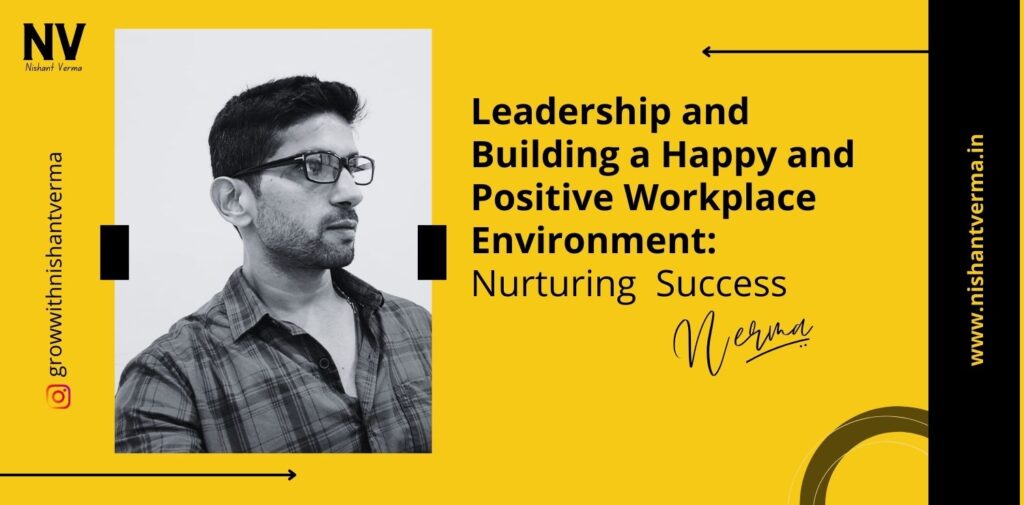 Leadership-and-Building-a-Happy-and-Positive-Workplace-Environment-Nurturing-Success-Nishant-Verma