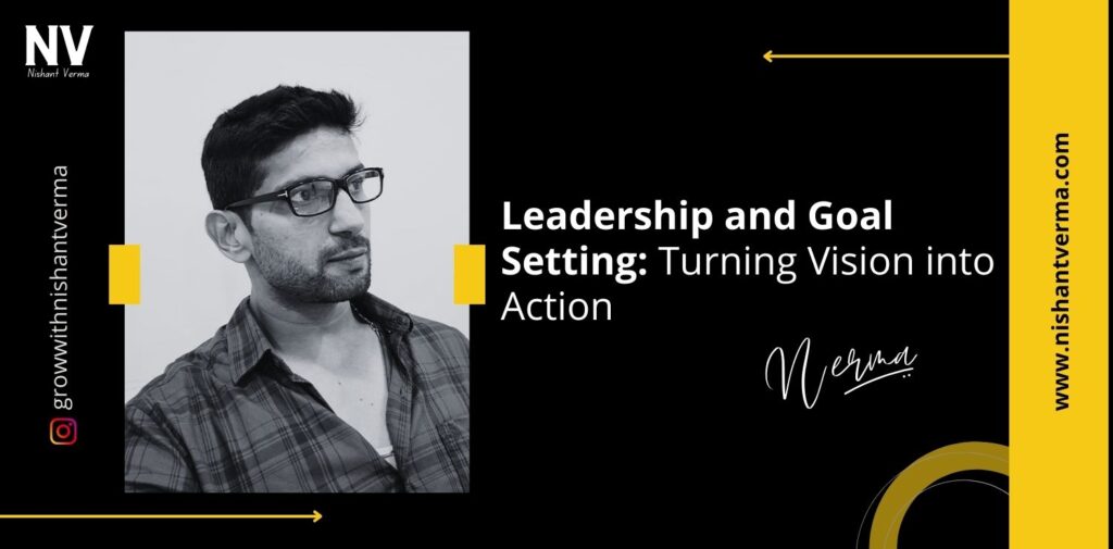 Leadership-and-Goal-Setting-Turning-Vision-into-Action-Nishant-Verma.