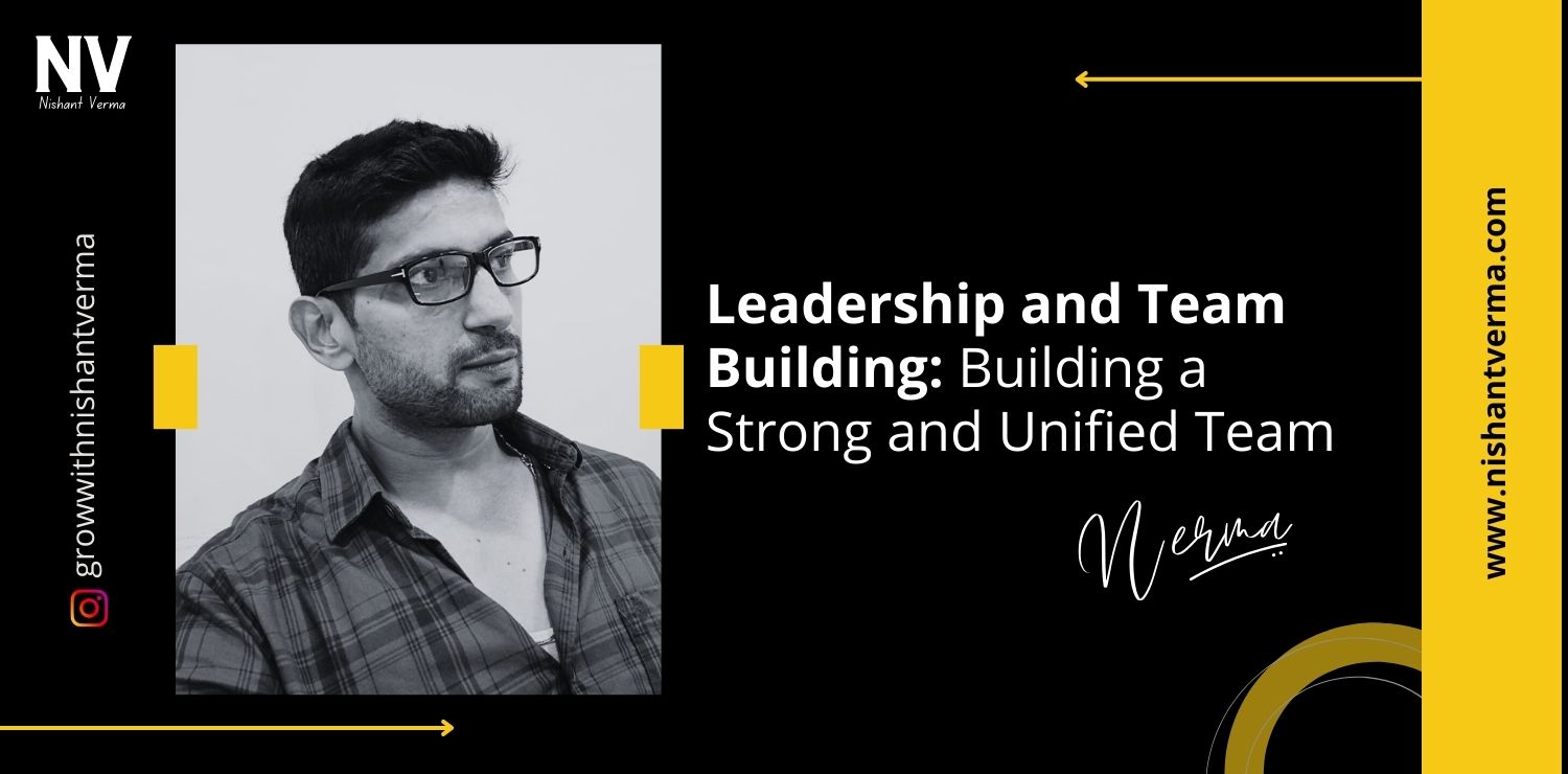 Leadership-and-Team-Building-Building-a-Strong-and-Unified-Team-Nishant-Verma