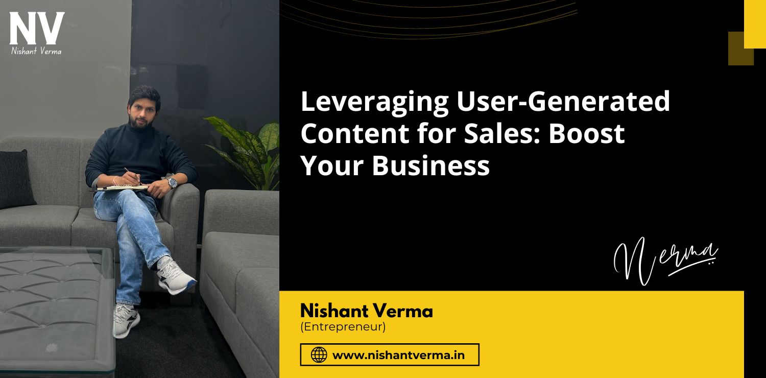 Leveraging-User-Generated-Content-for-Sales-Boost-Your-Business-Nishant-Verma.j