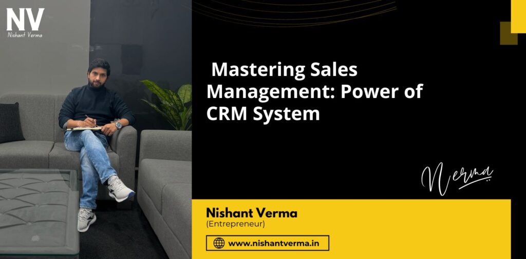 Mastering-Sales-Management-Power-of-CRM-System-Nishant-Verma.