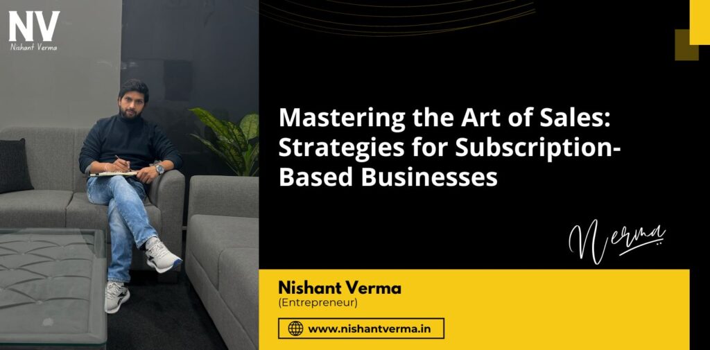 Mastering-the-Art-of-Sales-Strategies-for-Subscription-Based-Businesses-Nishant-Verma