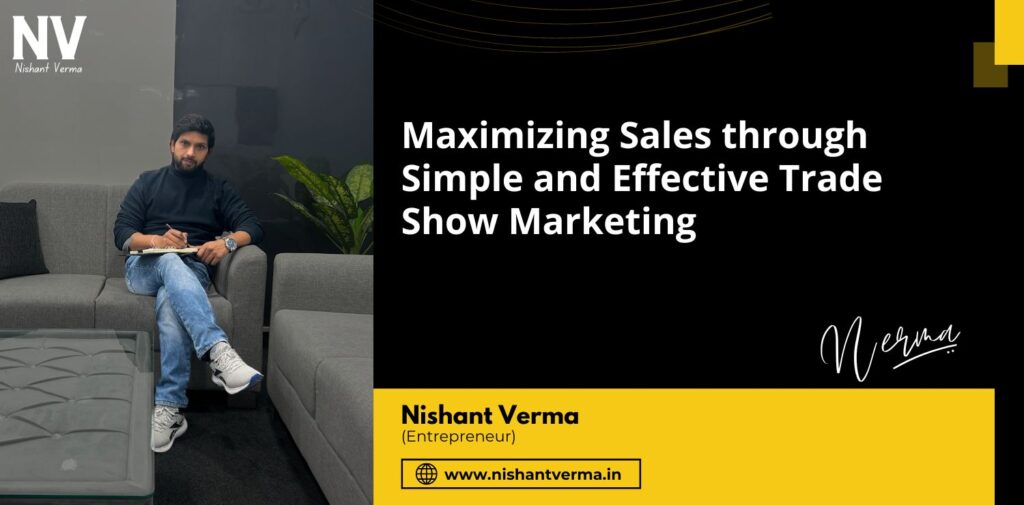 Maximizing-Sales-through-Simple-and-Effective-Trade-Show-Marketing-Nishant-Verma.