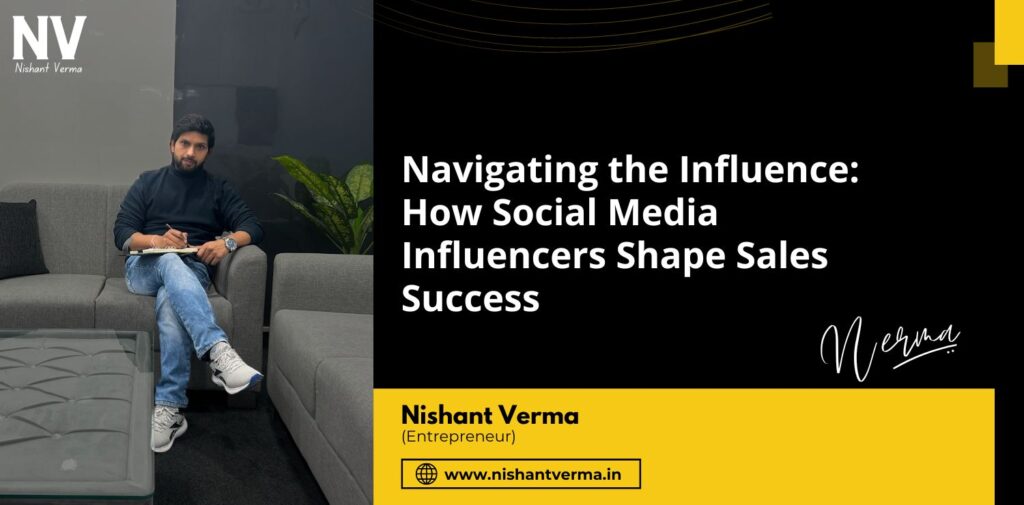 Navigating-the-Influence-How-Social-Media-Influencers-Shape-Sales-Success-Nishant-Verma.