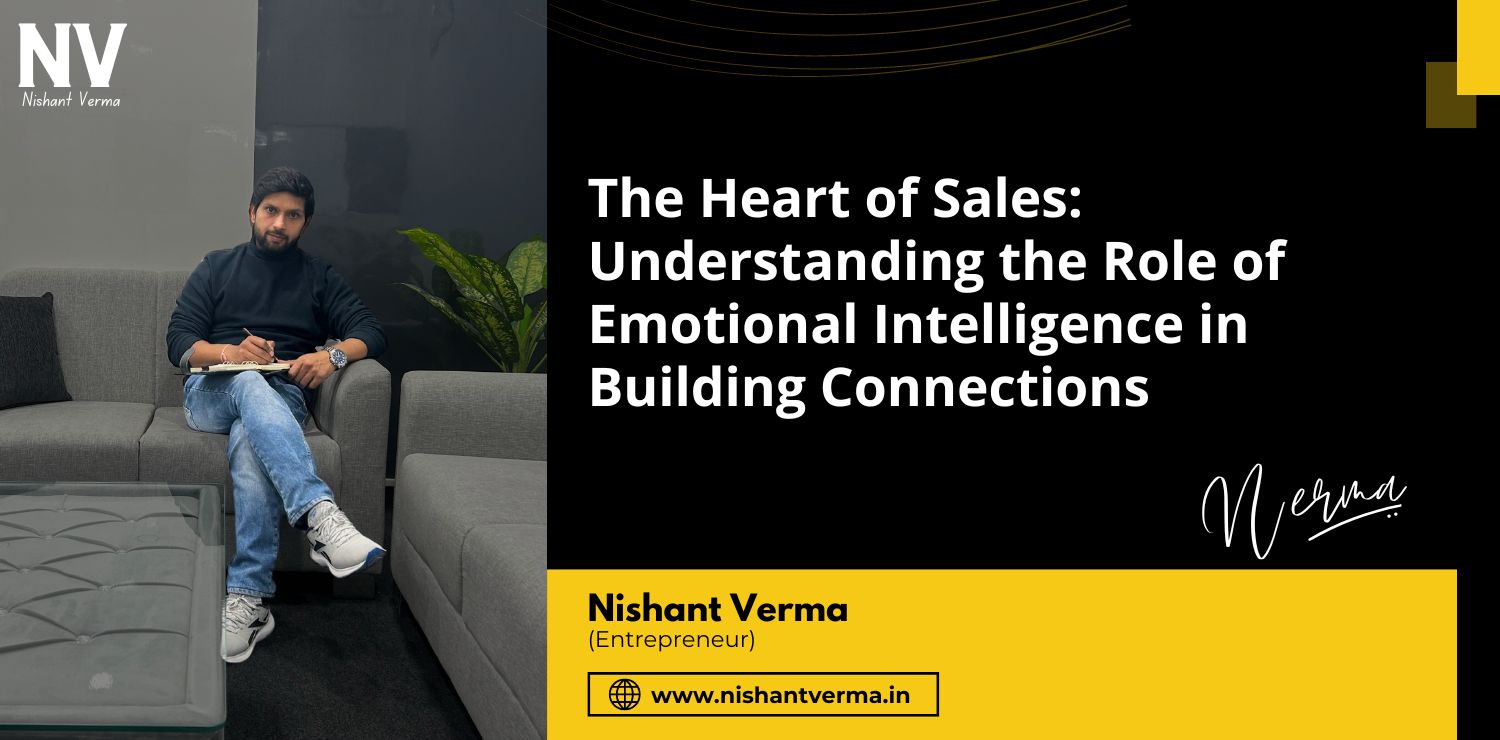 The-Heart-of-Sales-Understanding-the-Role-of-Emotional-Intelligence-in-Building-Connections-Nishant-Verma.