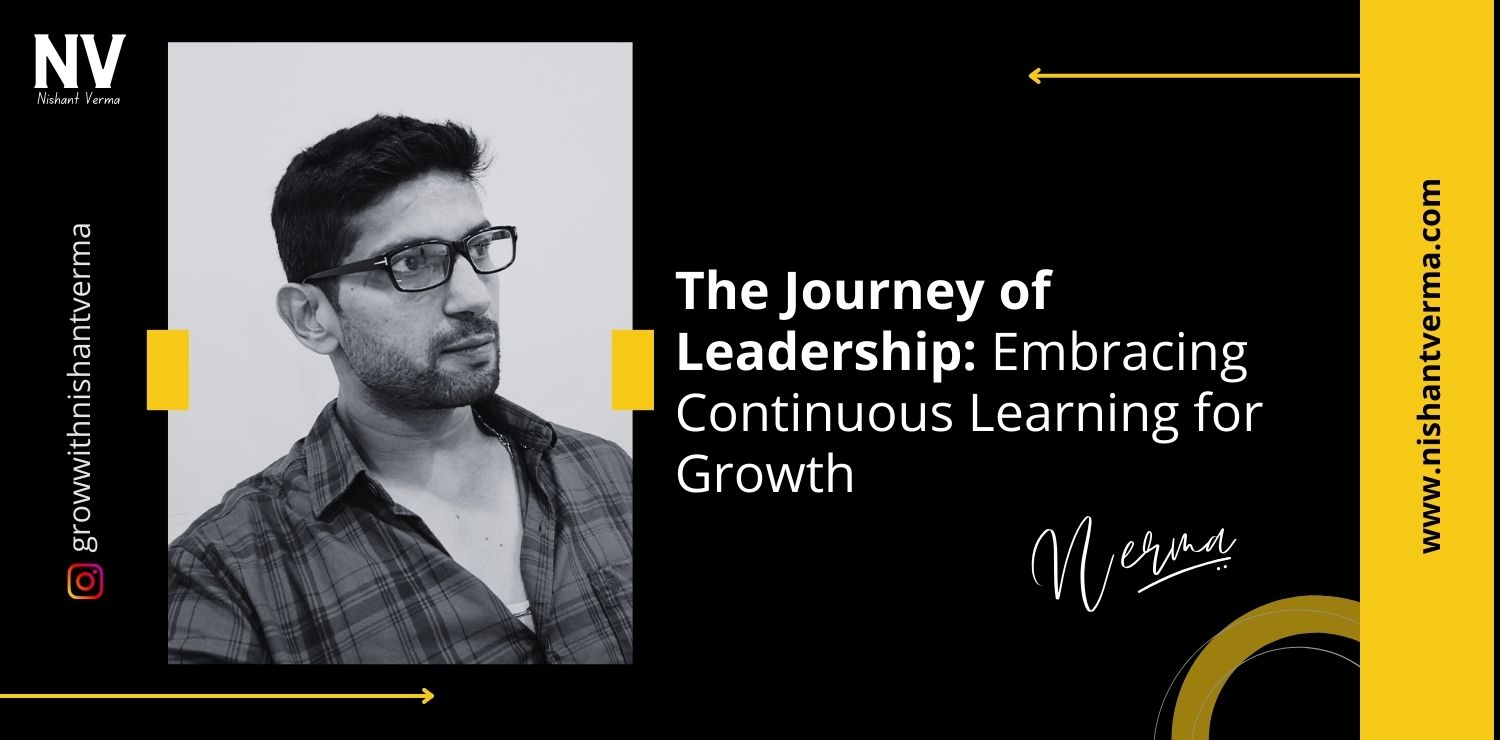 The-Journey-of-Leadership-Embracing-Continuous-Learning-for-Growth-Nishant-Verma.j