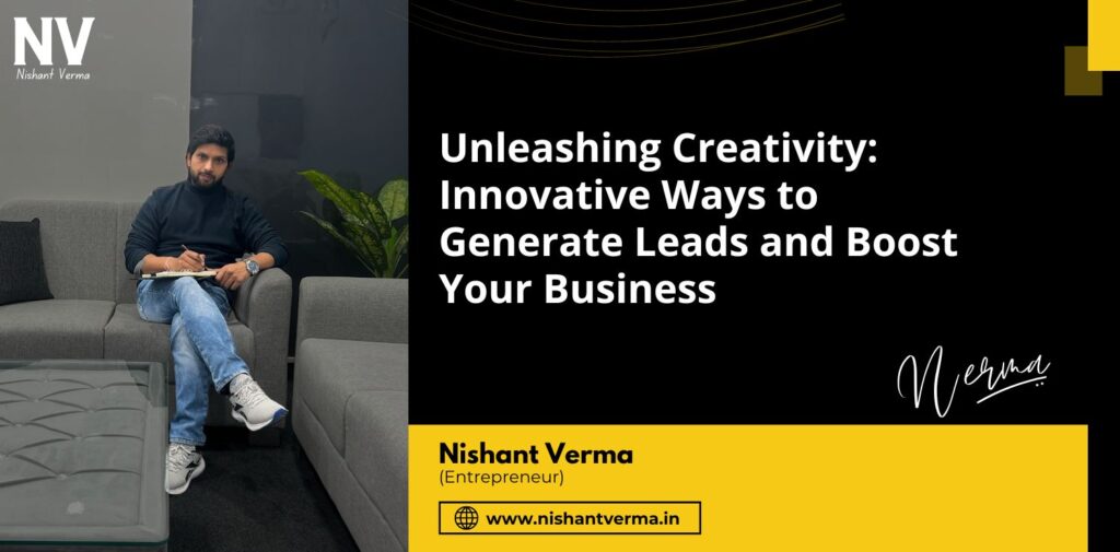 Unleashing-Creativity-Innovative-Ways-to-Generate-Leads-and-Boost-Your-Business-Nishant-Verma.j