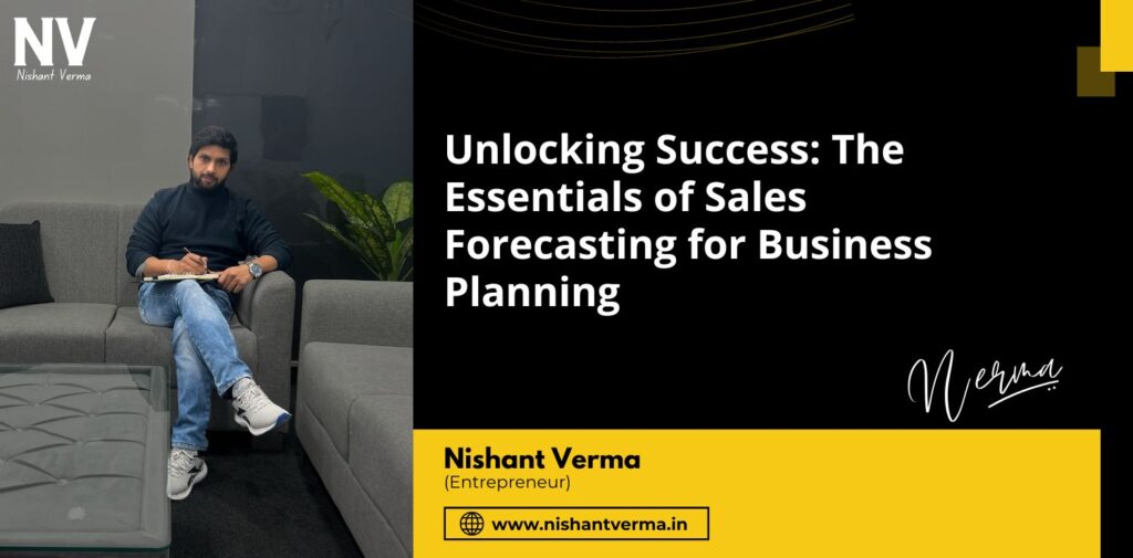 Unlocking-Success-The-Essentials-of-Sales-Forecasting-for-Business-Planning-Nishant-Verma.j