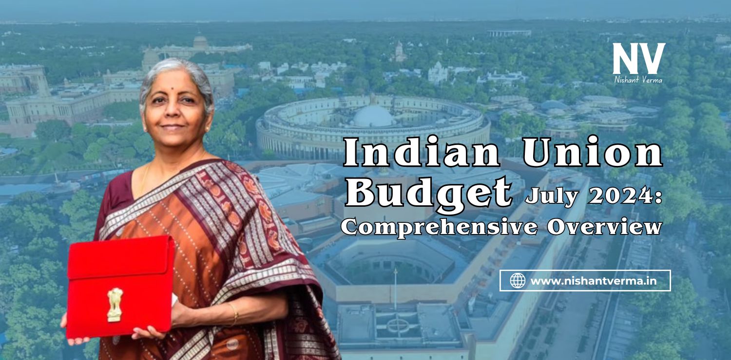 Indian Union Budget July 2024 Comprehensive Overview - Nishant Verma