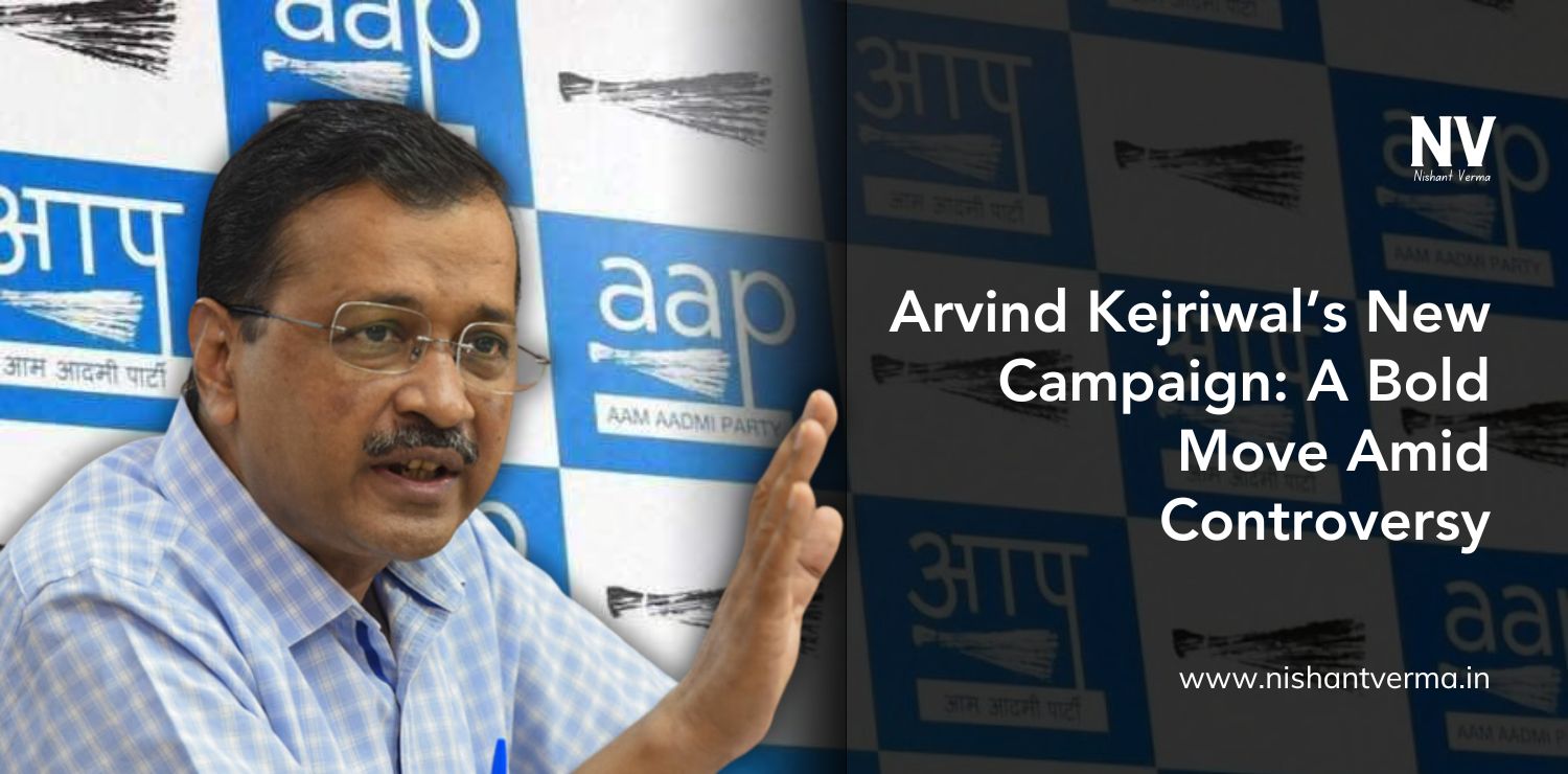 Arvind Kejriwal’s New Campaign_ A Bold Move Amid Controversy - Deal Acres