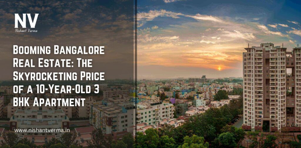 Booming-Bangalore-Real-Estate-The-Skyrocketing-Price-of-a-10-Year-Old-3-BHK-Apartment-Nishant-Verma