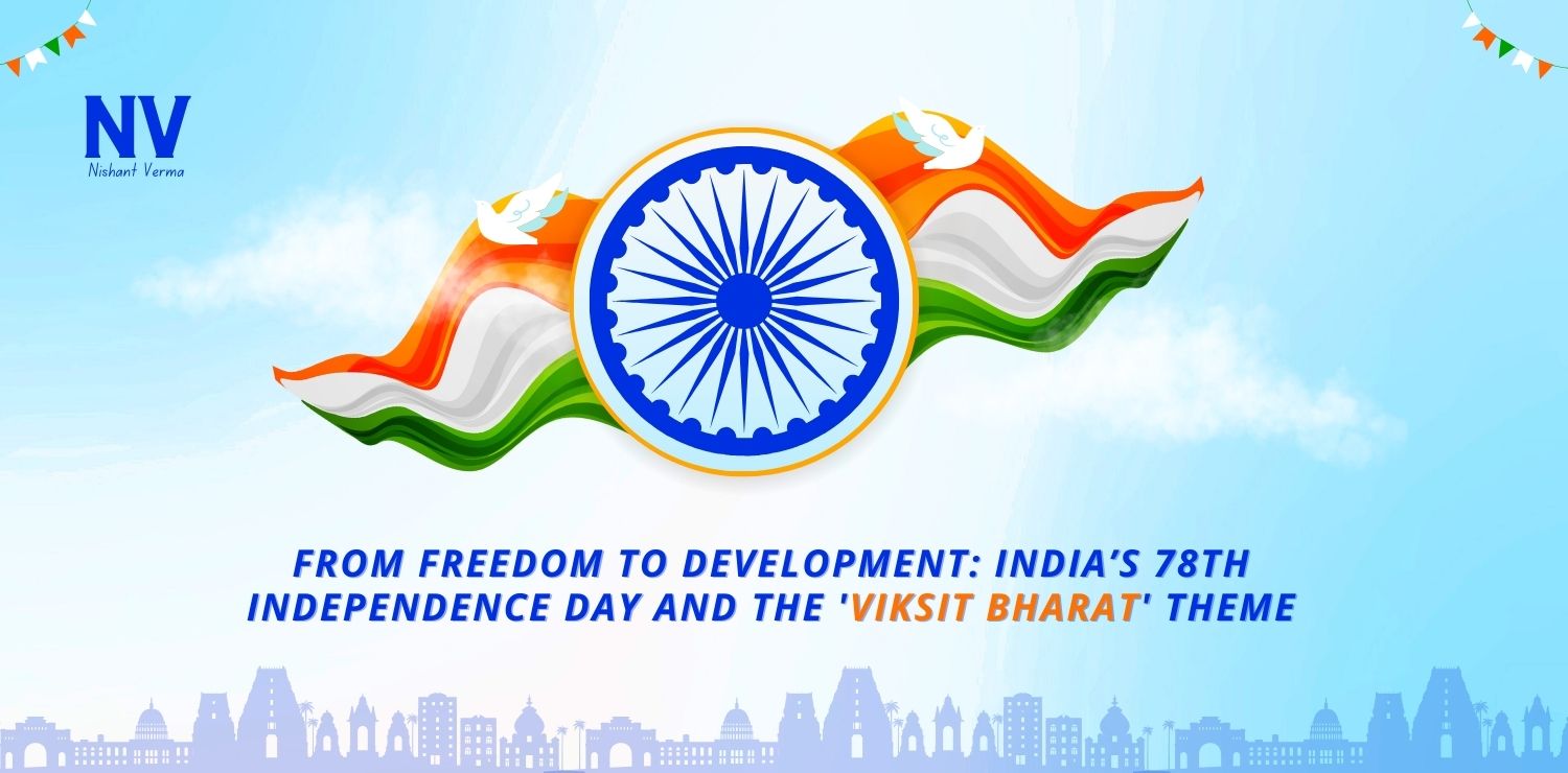 From Freedom to Development_ India’s 78th Independence Day and the 'Viksit Bharat' Theme - Nishant Verma