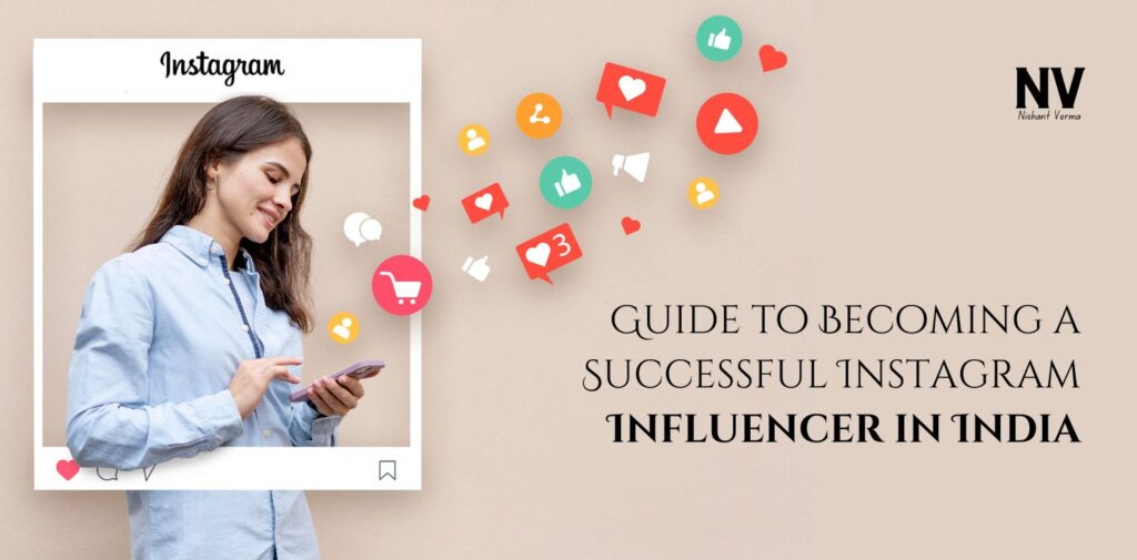 Guide to Becoming a Successful Instagram Influencer in India - Nishant Verma