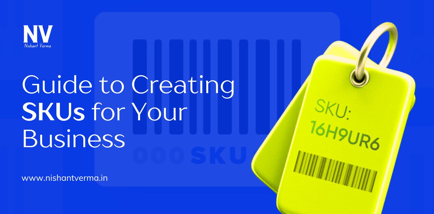 Guide to Creating SKUs for Your Business - Nishant Verma