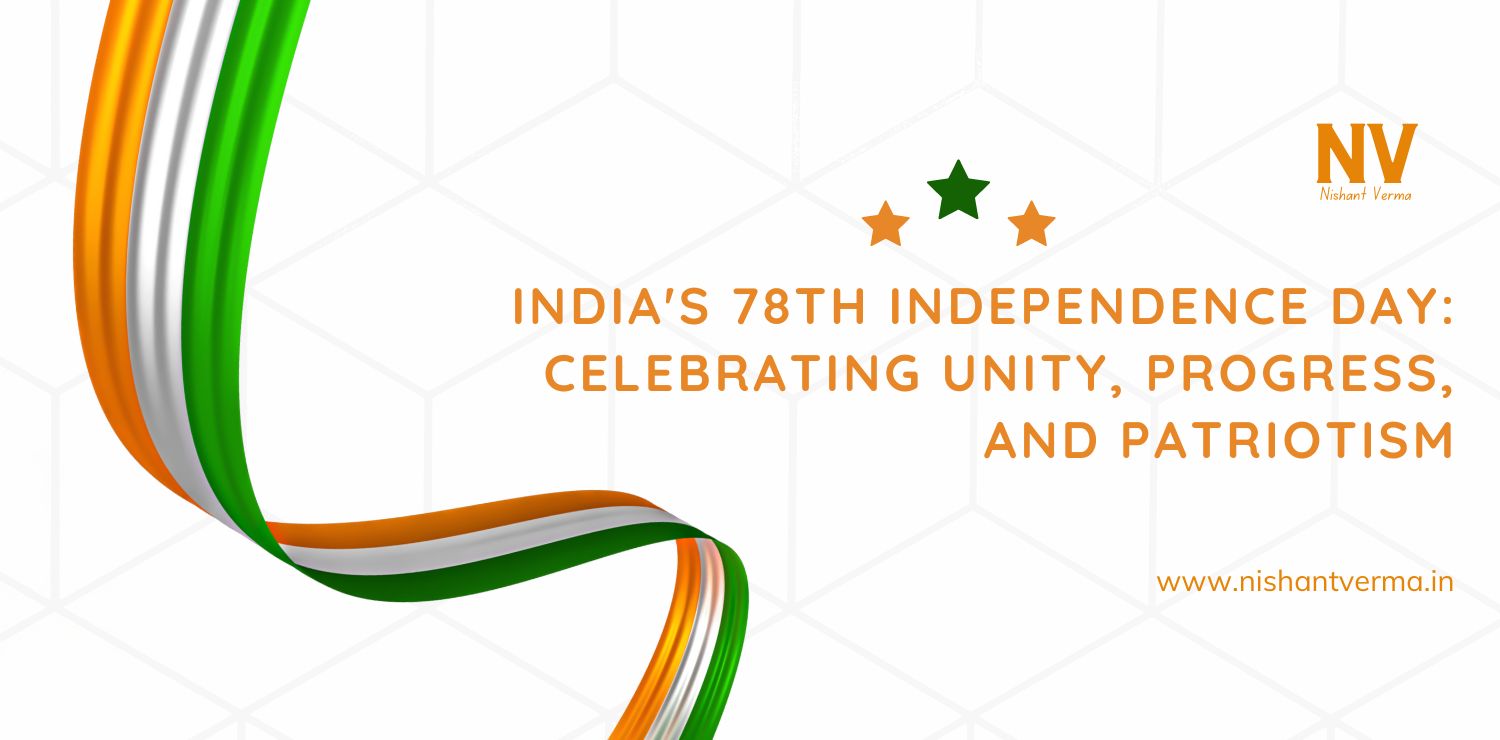 India's 78th Independence Day_ Celebrating Unity, Progress, and Patriotism - Nishnat Verma