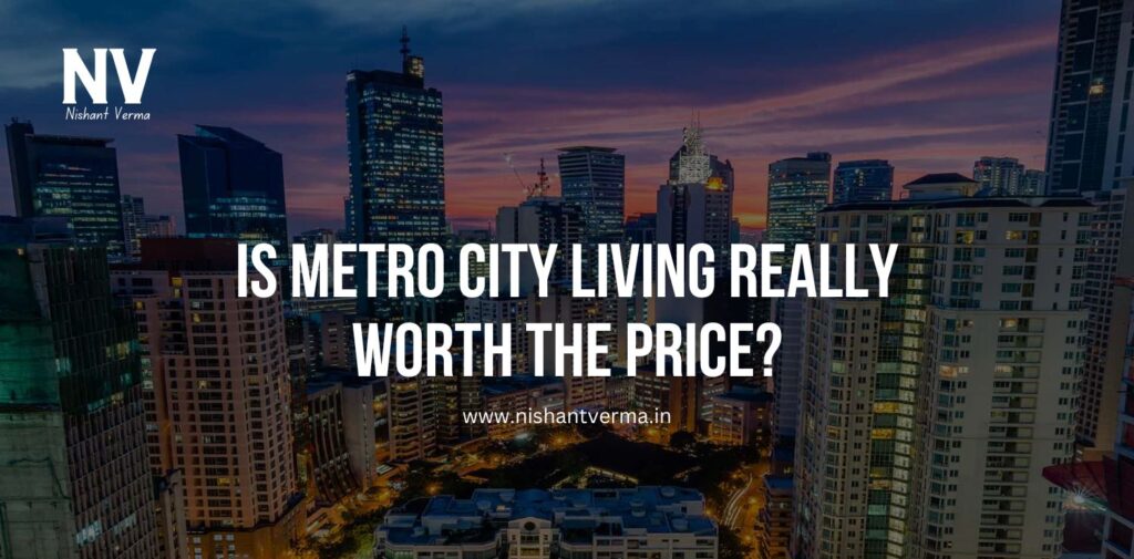 Is-Metro-City-Living-Really-Worth-the-Price-Nishant-Verma