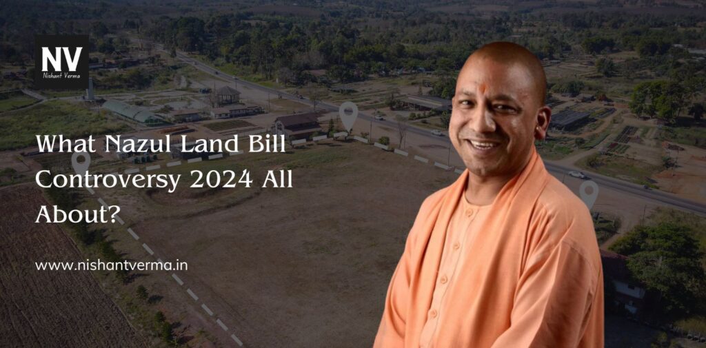 What Nazul Land Bill Controversy 2024 All About_ - Nishant Verma