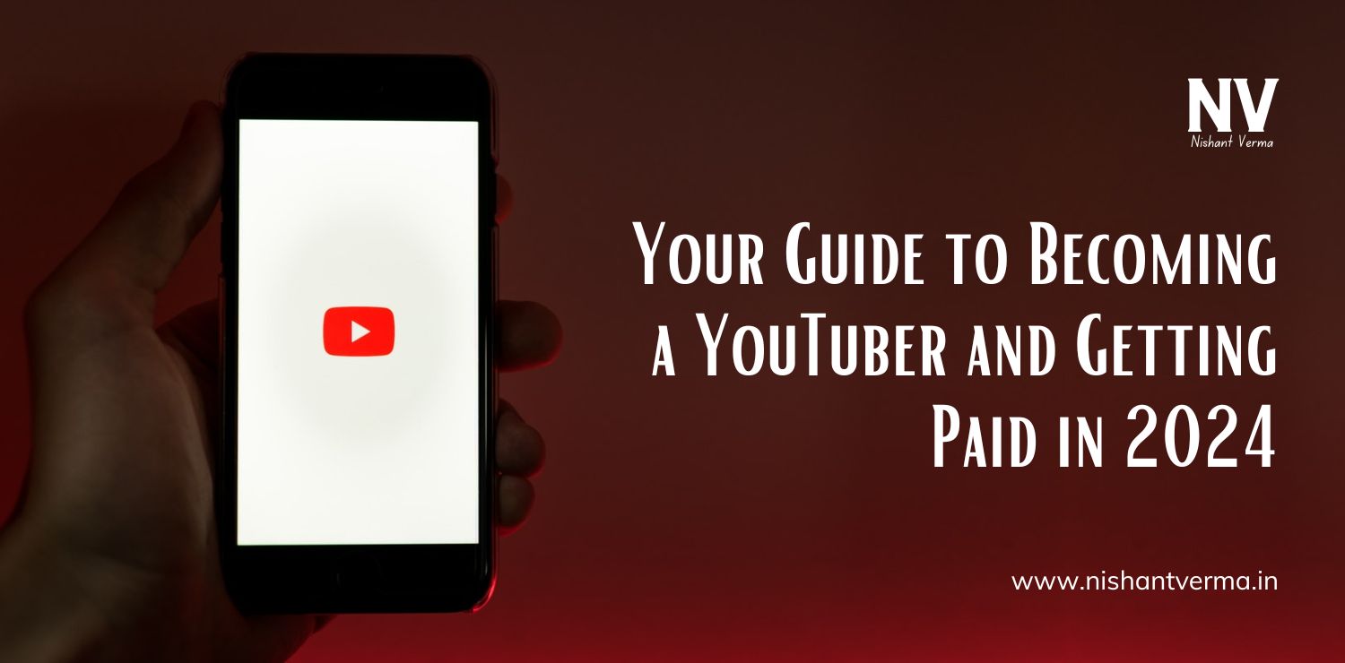 Your Guide to Becoming a YouTuber and Getting Paid in 2024 - Nishant Verma