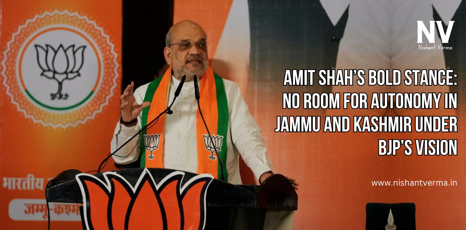 Amit-Shahs-Bold-Stance-No-Room-for-Autonomy-in-Jammu-and-Kashmir-Under-BJPs-Vision-Nishant-Verma