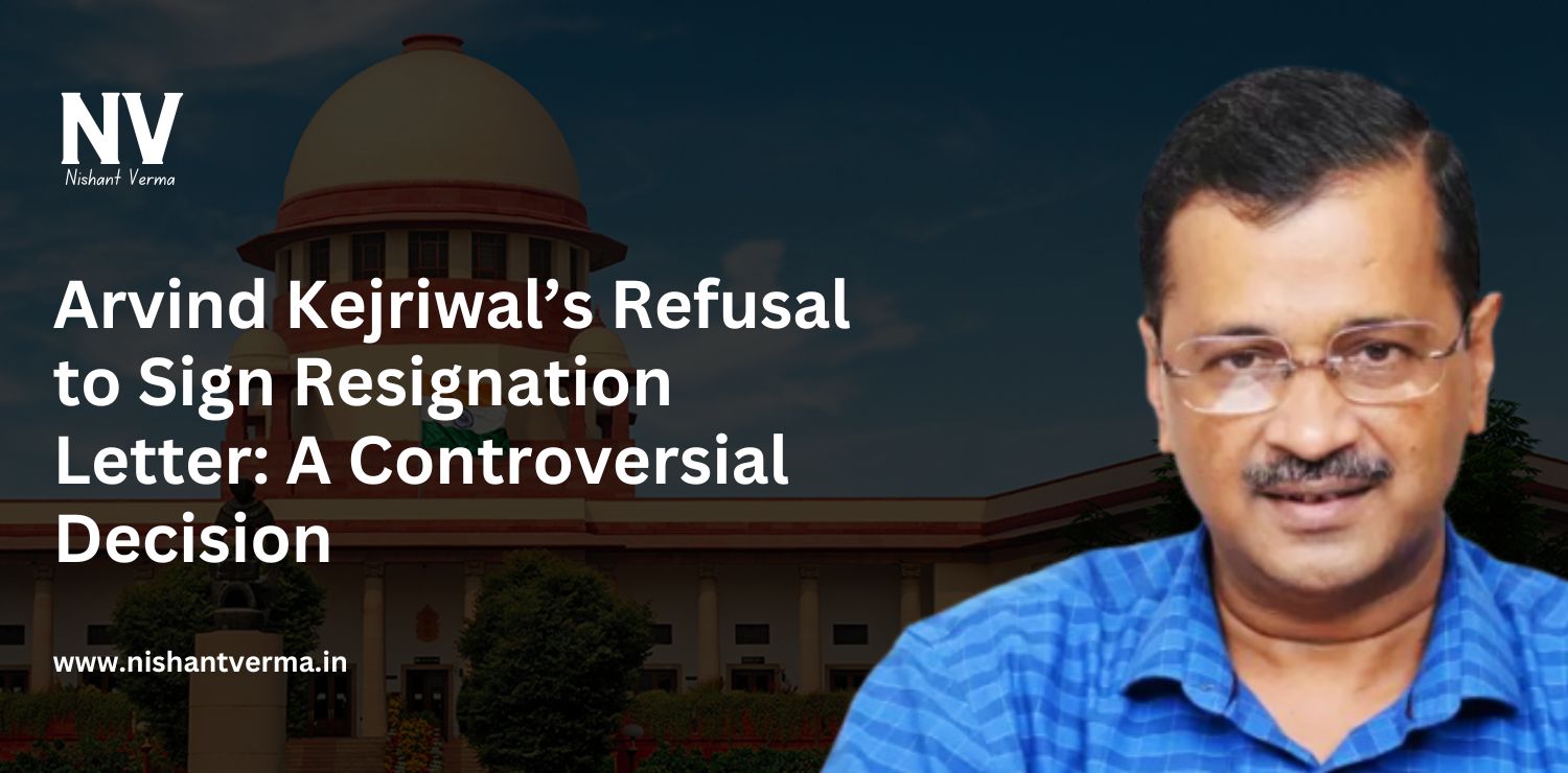 Arvind-Kejriwals-Refusal-to-Sign-Resignation-Letter-A-Controversial-Decision-Nishant-Verma