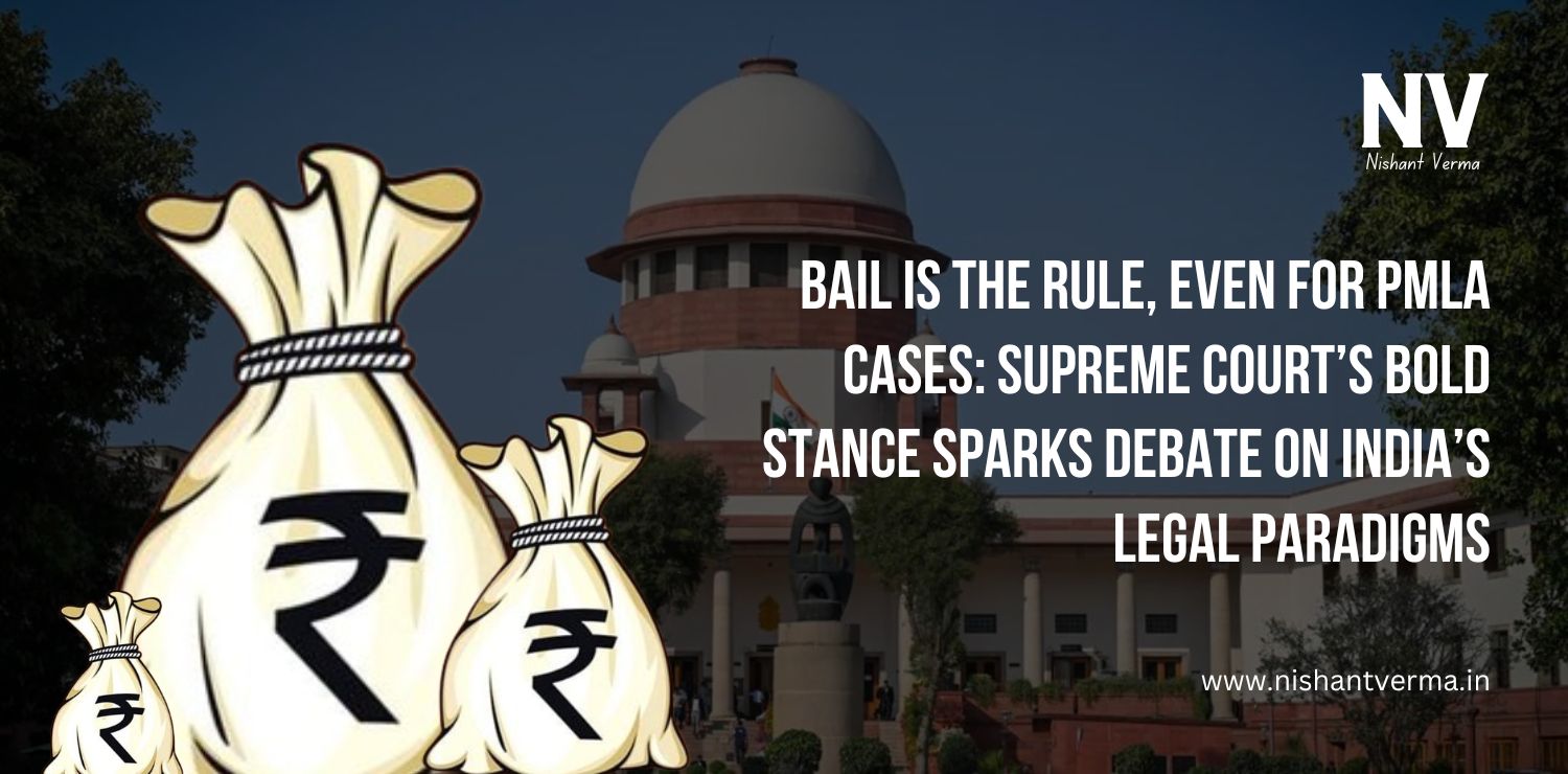 Bail-is-the-Rule-Even-for-PMLA-Cases-Supreme-Courts-Bold-Stance-Sparks-Debate-on-Indias-Legal-Paradigms-Nishant-Verma