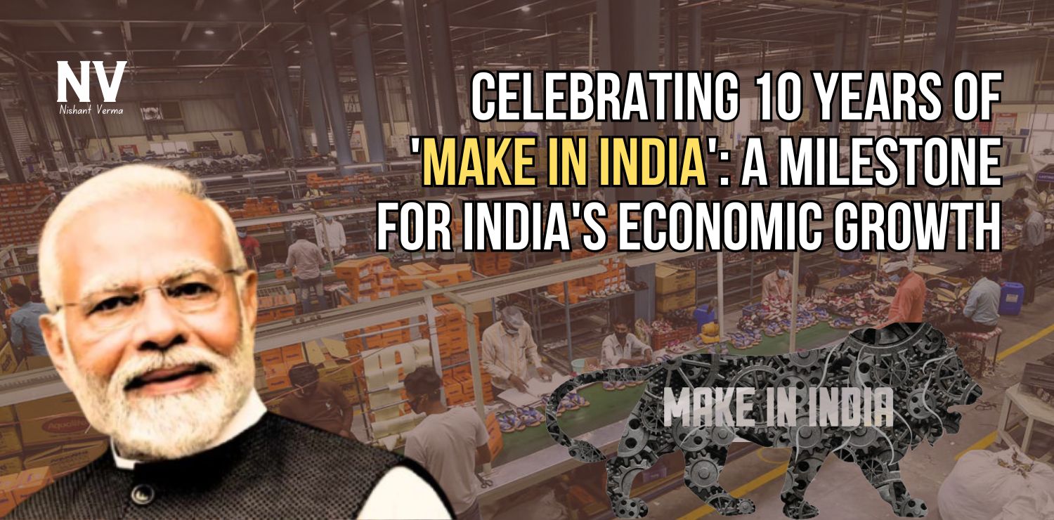 Celebrating-10-Years-of-Make-in-India-A-Milestone-for-Indias-Economic-Growth-Nishant-Verma