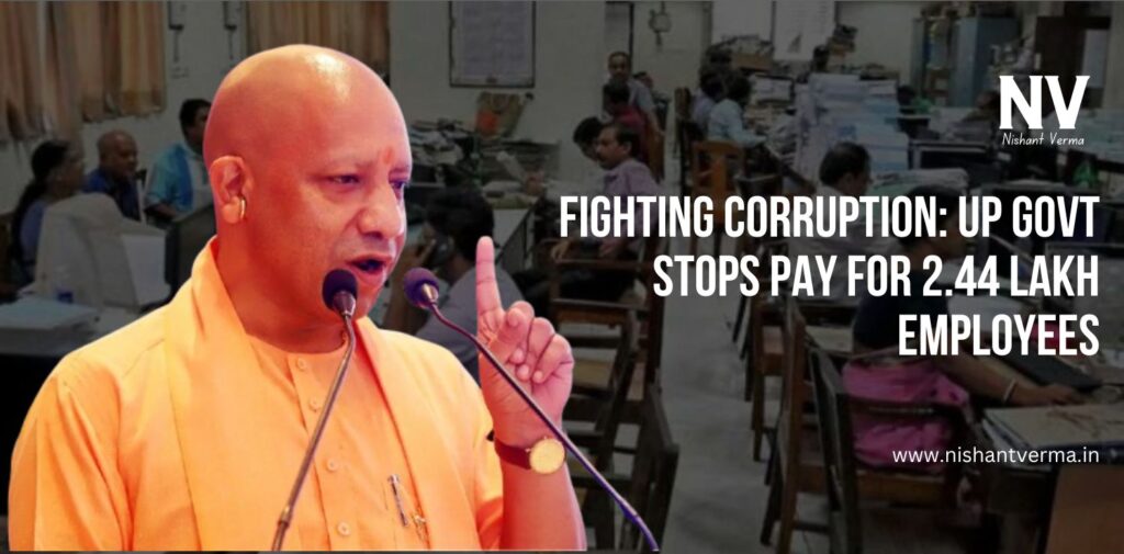 Fighting-Corruption-UP-Govt-Stops-Pay-for-2.44-Lakh-Employees-Nishant-Verma