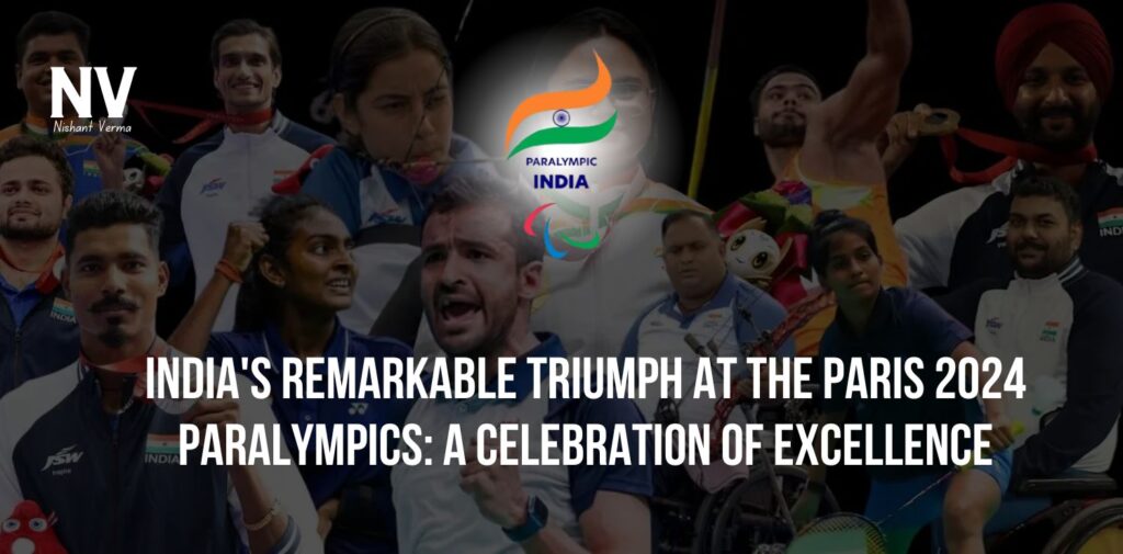 Indias-Remarkable-Triumph-at-the-Paris-2024-Paralympics-A-Celebration-of-Excellence-Nishant-Verma