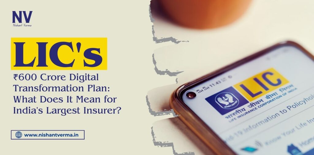 LICs-₹600-Crore-Digital-Transformation-Plan-What-Does-It-Mean-for-Indias-Largest-Insurer-Nishant-Verma