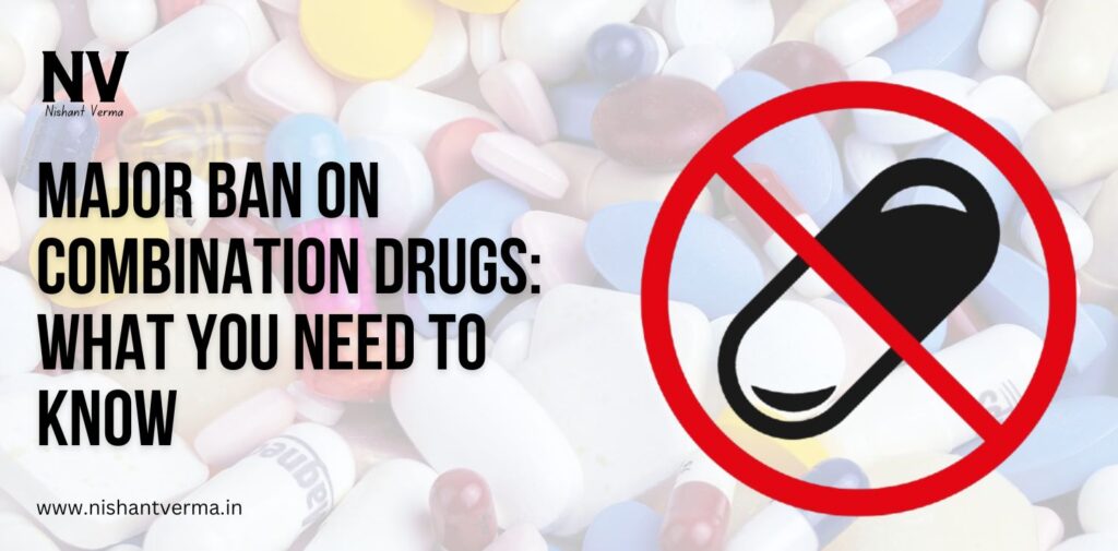 Major-Ban-on-Combination-Drugs-What-You-Need-to-Know-Nishant-Verma