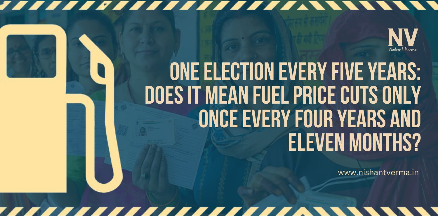 One-Election-Every-Five-Years-Does-It-Mean-Fuel-Price-Cuts-Only-Once-Every-Four-Years-and-Eleven-Months-Nishant-Verma