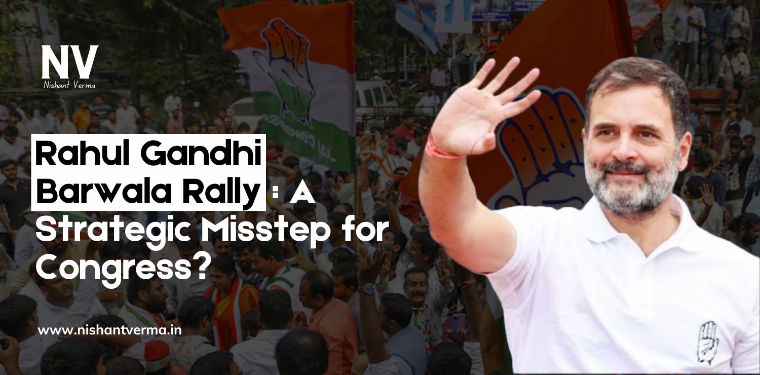 Rahul-Gandhi-Barwala-Rally-A-Strategic-Misstep-for-Congress-Nishant-Verma