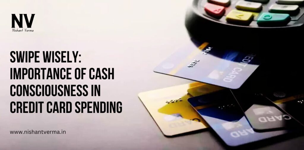 Swipe-Wisely-Importance-of-Cash-Consciousness-in-Credit-Card-Spending-Nishant-Verma