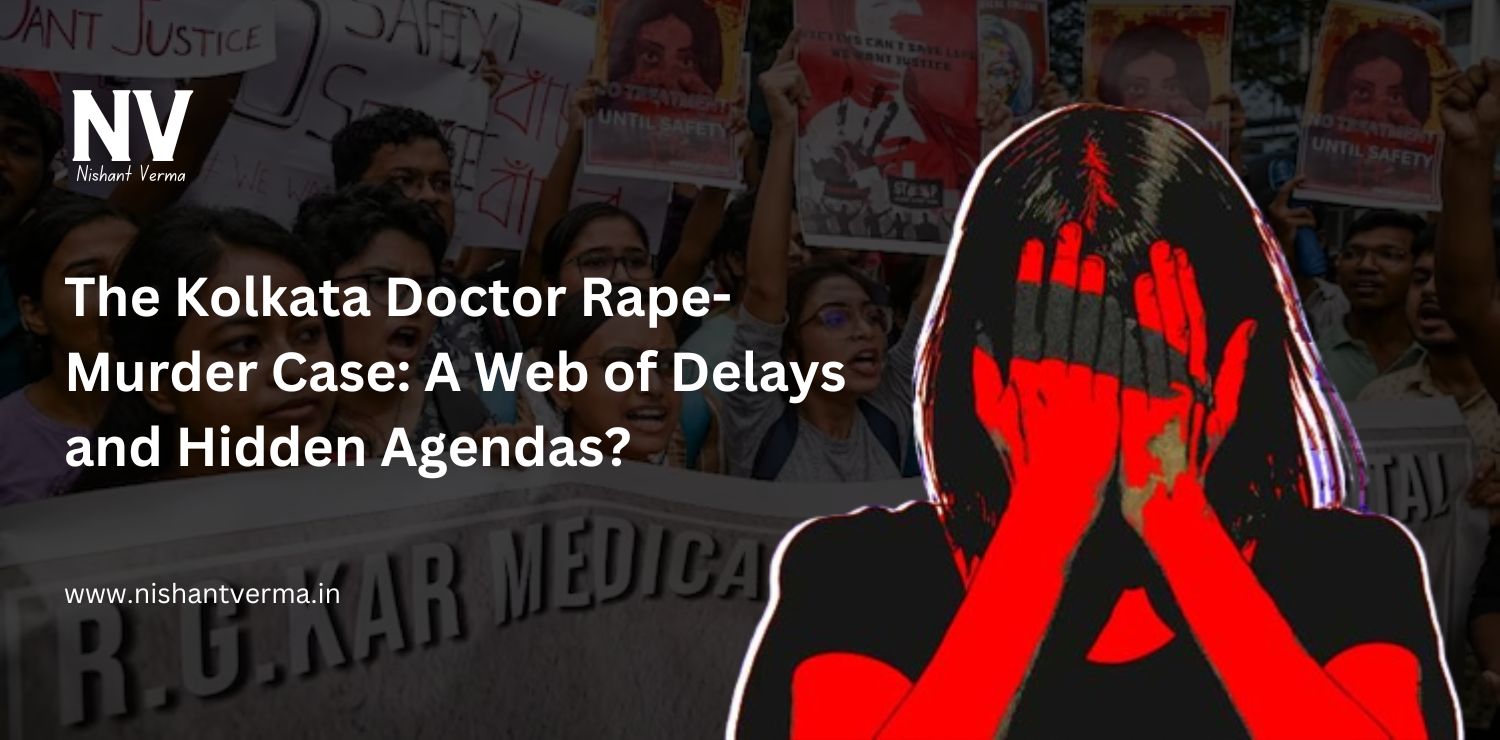 The-Kolkata-Doctor-Rape-Murder-Case-A-Web-of-Delays-and-Hidden-Agendas-Nishant-Verma.